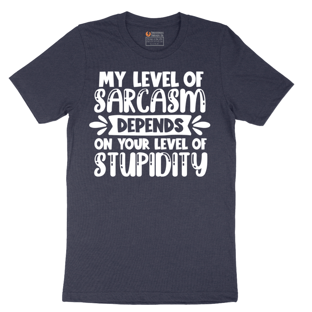 My Level of Sarcasm Depends on Your Level of Stupidity - Mens T-Shirt - Sizes S - 6XL