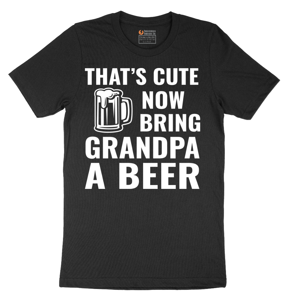 That's Cute Now Bring Grandpa a Beer - Mens T-Shirt - Sizes S - 6XL