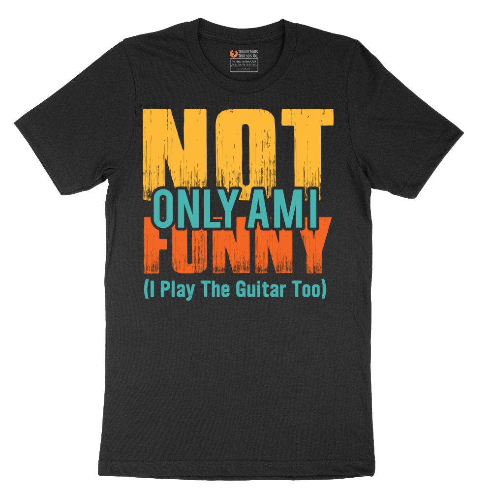 Not Only am I Funny I Play the Guitar Too - Mens T-Shirt (Sizes S to 6XL)