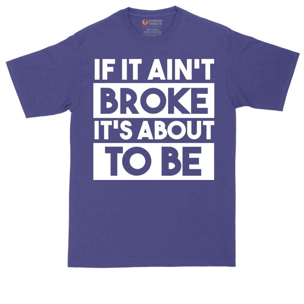 If It Ain't Broke It's About to Be | Mens Tall T-Shirt