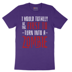 I Would Totally Be the First To Turn Into a Zombie - Mens T-Shirt - Sizes S - 6XL