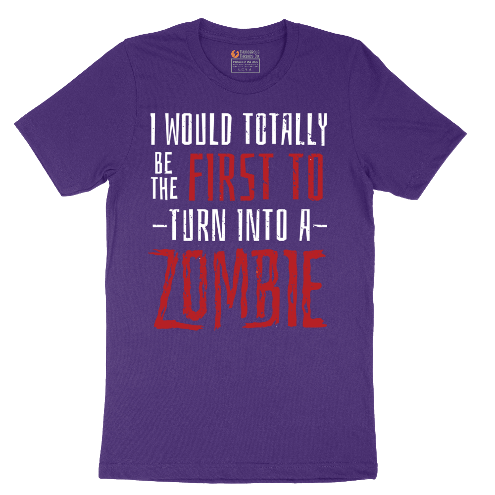 I Would Totally Be the First To Turn Into a Zombie - Mens T-Shirt - Sizes S - 6XL