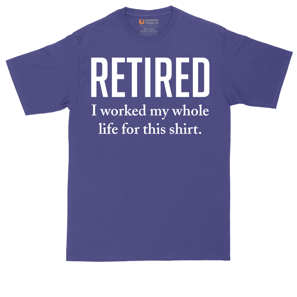 Retired I Worked My Whole Life for This Shirt | Mens Tall T-Shirt