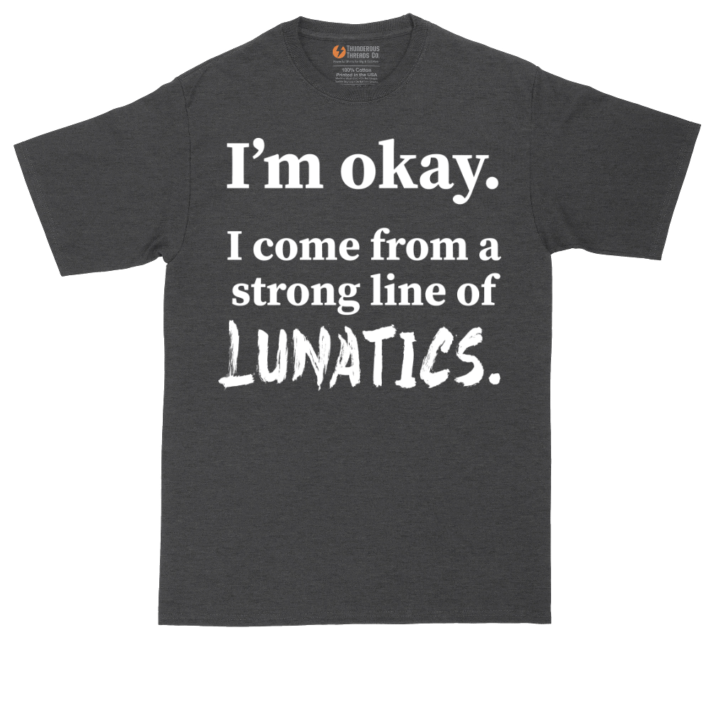 I'm Okay I Come From a Strong Line of Lunatics | Mens Tall T-Shirt