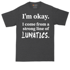I'm Okay I Come From a Strong Line of Lunatics | Mens Tall T-Shirt
