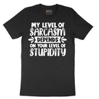 My Level of Sarcasm Depends on Your Level of Stupidity - Mens T-Shirt - Sizes S - 6XL