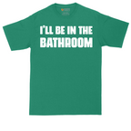 I'll Be in the Bathroom | Mens Tall T-Shirt