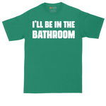 I'll Be in the Bathroom | Mens Tall T-Shirt