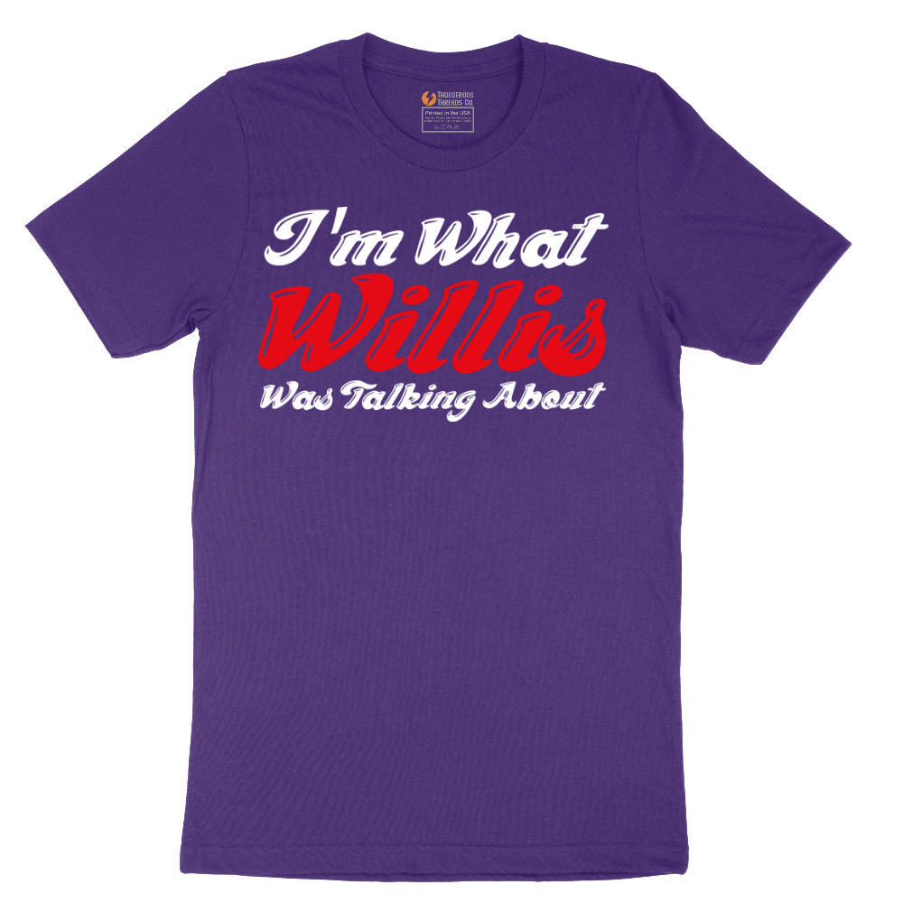 I'm What Willis Was Talking About - Mens T-Shirt - Sizes S - 6XL