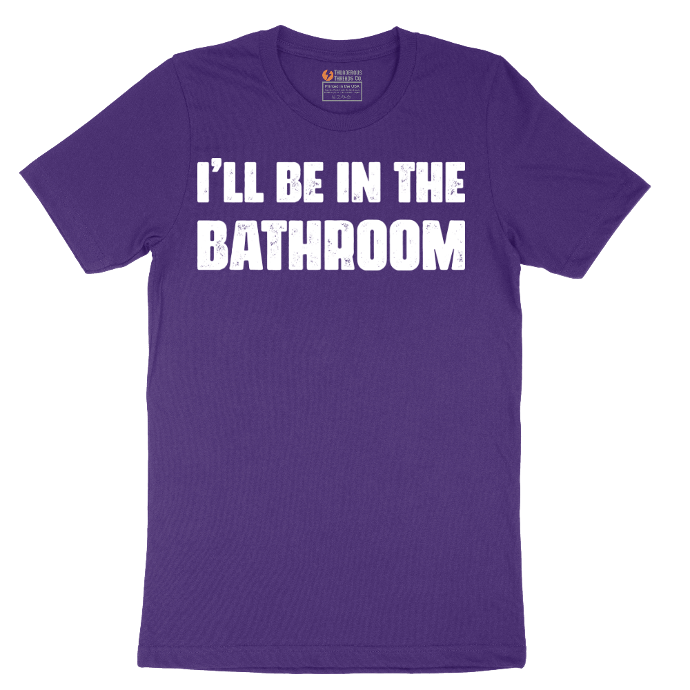 I'll Be in the Bathroom - Mens T-Shirt - Sizes S - 6XL