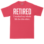 Retired I Worked My Whole Life for This Shirt | Mens Tall T-Shirt