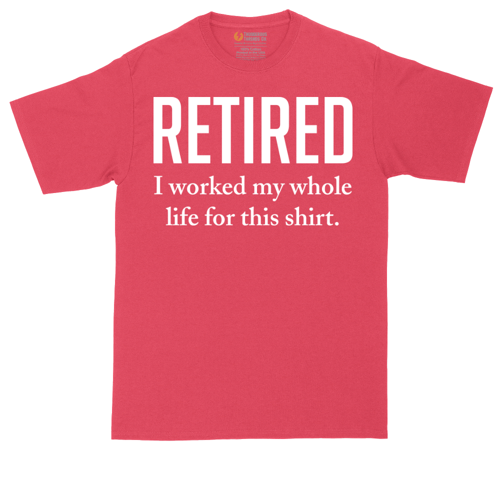 Retired I Worked My Whole Life for This Shirt | Mens Tall T-Shirt
