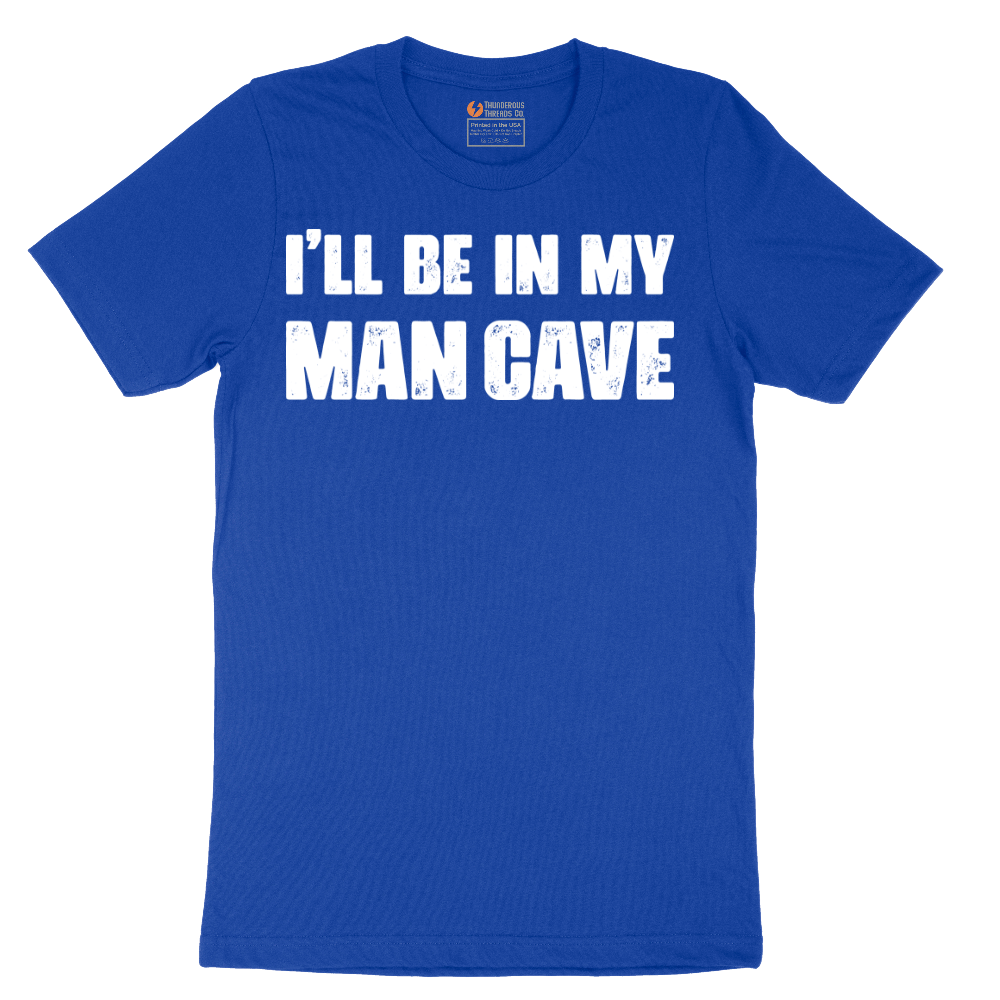 I'll Be in My Man Cave - Mens T-Shirt - Sizes S - 6XL