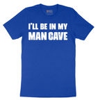 I'll Be in My Man Cave - Mens T-Shirt - Sizes S - 6XL