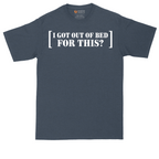 I Got Out of Bed for This | Mens Tall T-Shirt