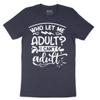 Who Let Me Adult - Mens T-Shirt - Sizes S - 6XL