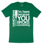 I'm Here Because You Broke Something - Mens T-Shirt - Sizes S - 6XL