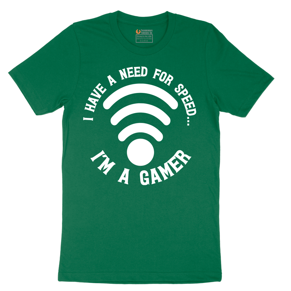 I Have a Need for Speed I'm a Gamer - Mens T-Shirt - Sizes S - 6XL