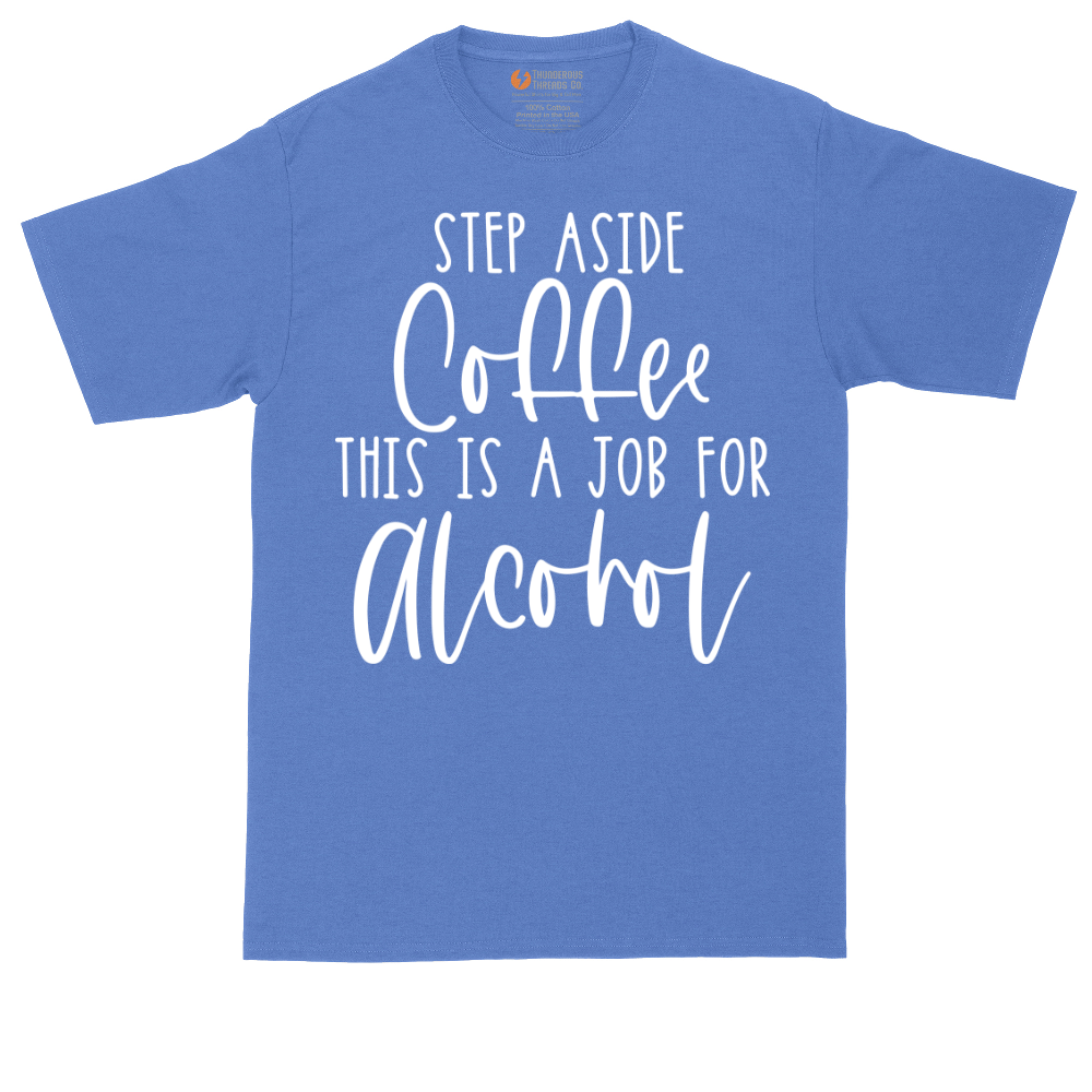 Step Aside Coffee this is a Job for Alcohol | Mens Tall T-Shirt