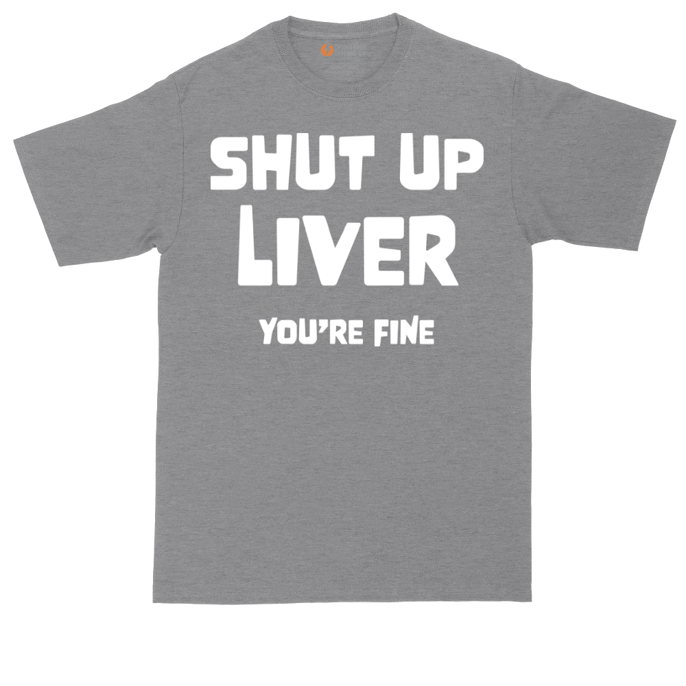 Shut Up Liver Your Fine | Mens Tall T-Shirt