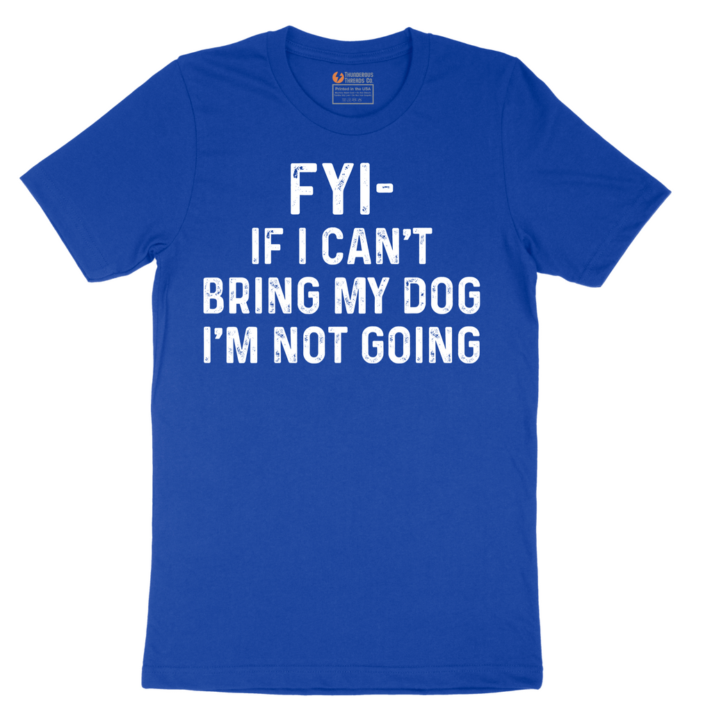 FYI If I Cant Bring My Dog Im Not Going - Mens T-Shirt - Sizes S - 6XL