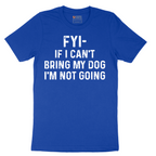 FYI If I Cant Bring My Dog Im Not Going - Mens T-Shirt - Sizes S - 6XL