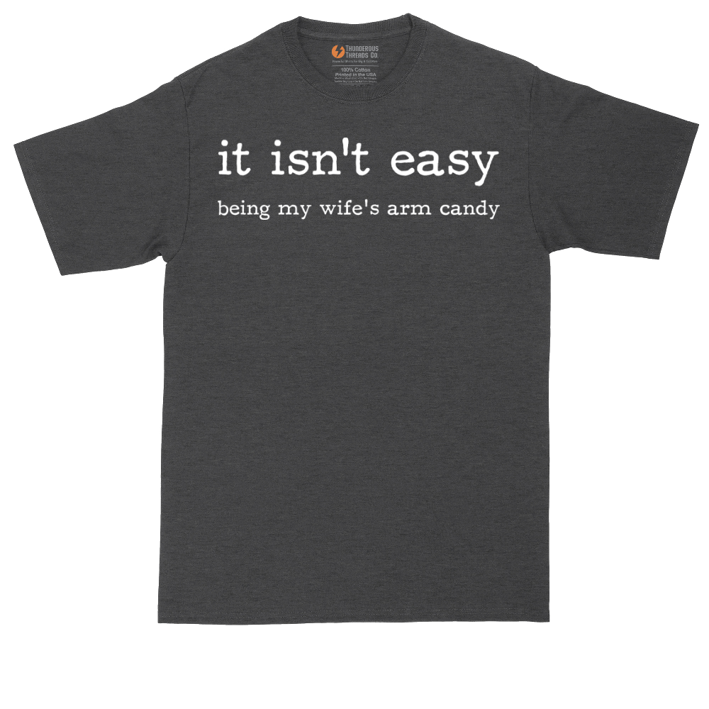 It Isn't Easy Being My Wife's Arm Candy | Mens Tall T-Shirt
