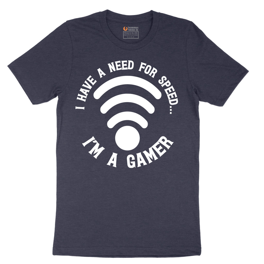 I Have a Need for Speed I'm a Gamer - Mens T-Shirt - Sizes S - 6XL