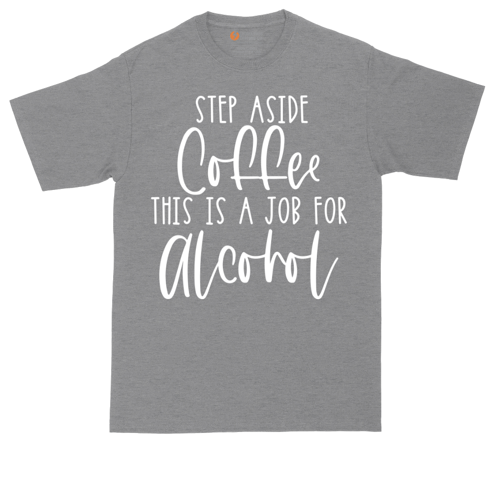 Step Aside Coffee this is a Job for Alcohol | Mens Tall T-Shirt