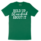 Hold Up Let Me Drink about It - Mens T-Shirt - Sizes S - 6XL