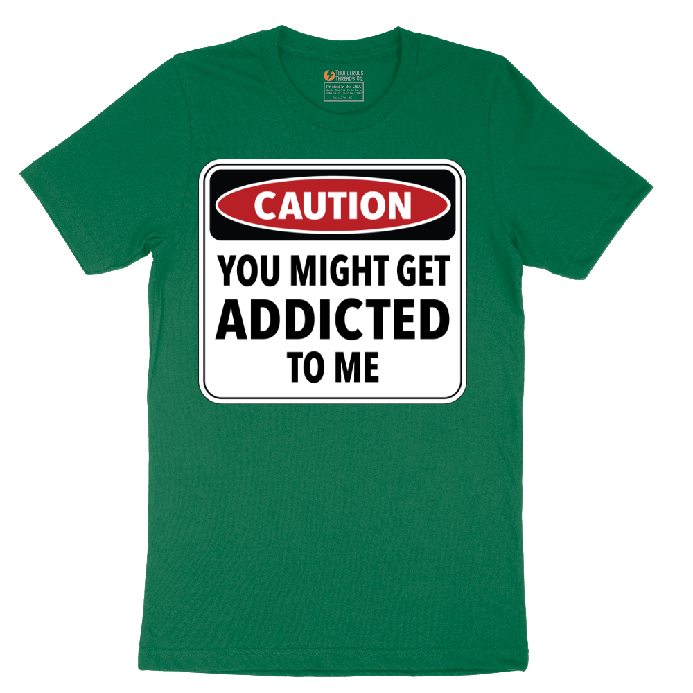 Caution You Might Get Addicted to Me - Mens T-Shirt - Sizes S - 6XL
