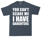 You Can't Scare Me I Have Daughters | Mens Tall T-Shirt
