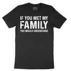 If You Met My Family You Would Understand - Mens T-Shirt - Sizes S - 6XL