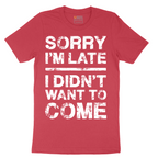 Sorry I'm Late I Didn't Want to Come Version 3 - Mens T-Shirt - Sizes S - 6XL