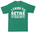 I Tried to Retire Now I Work for My Wife | Mens Tall T-Shirt