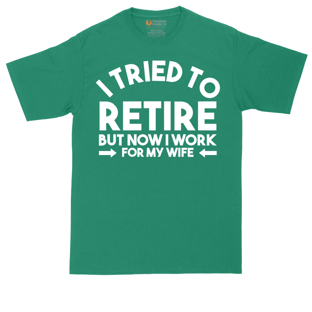 I Tried to Retire Now I Work for My Wife | Mens Tall T-Shirt