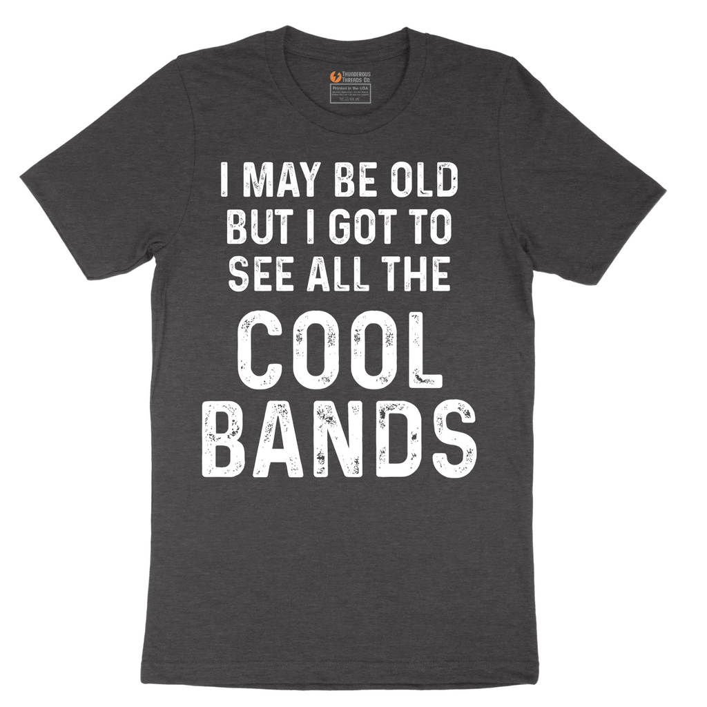 I May Be Old But I Got to See All The Cool Bands - Mens T-Shirt - Sizes S - 6XL