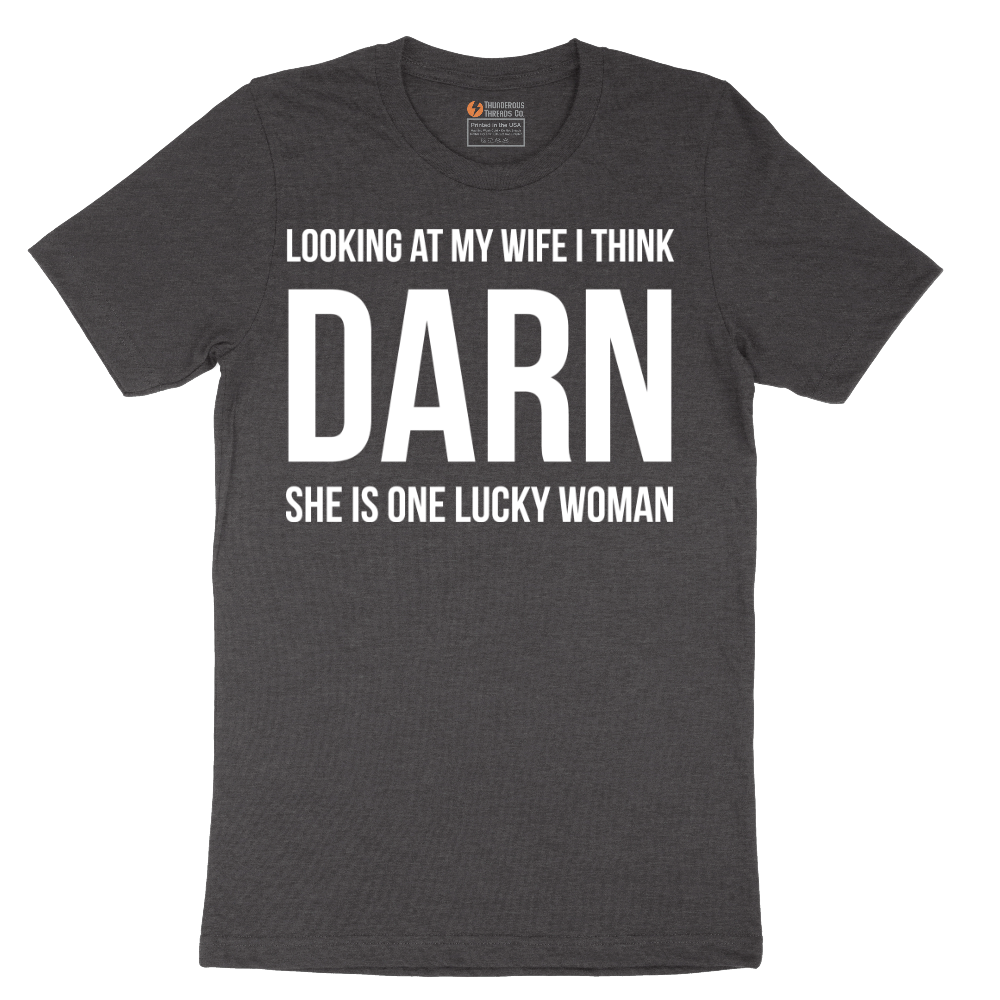 Looking at My Wife I Think Darn She is One Lucky Woman - Mens T-Shirt - Sizes S - 6XL