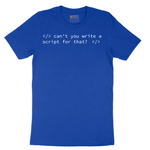 Can't You Write a Script for That - Mens T-Shirt - Sizes S - 6XL