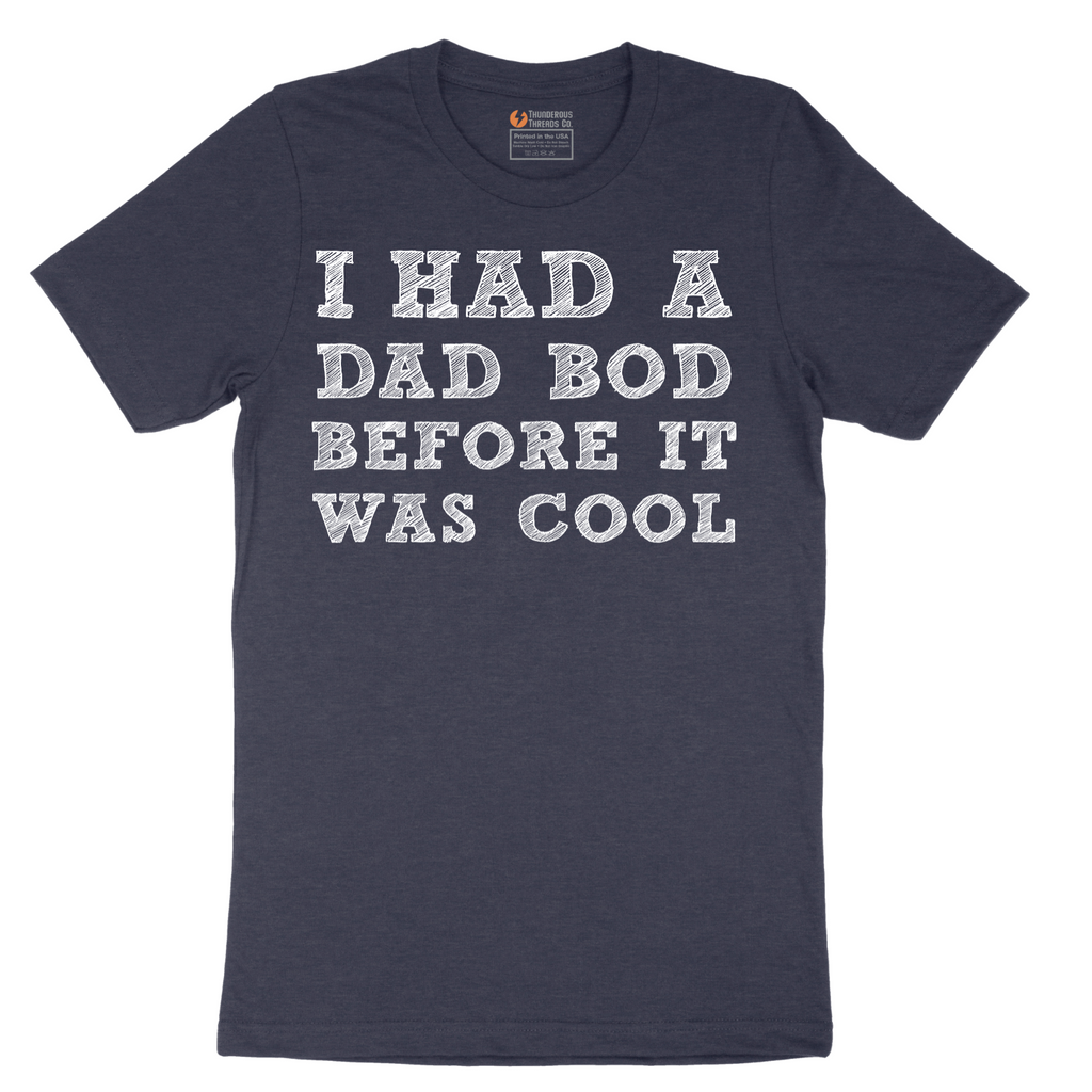 I Had a Dad Bod Before It Was Cool - Mens T-Shirt - Sizes S - 6XL