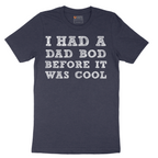 I Had a Dad Bod Before It Was Cool - Mens T-Shirt - Sizes S - 6XL