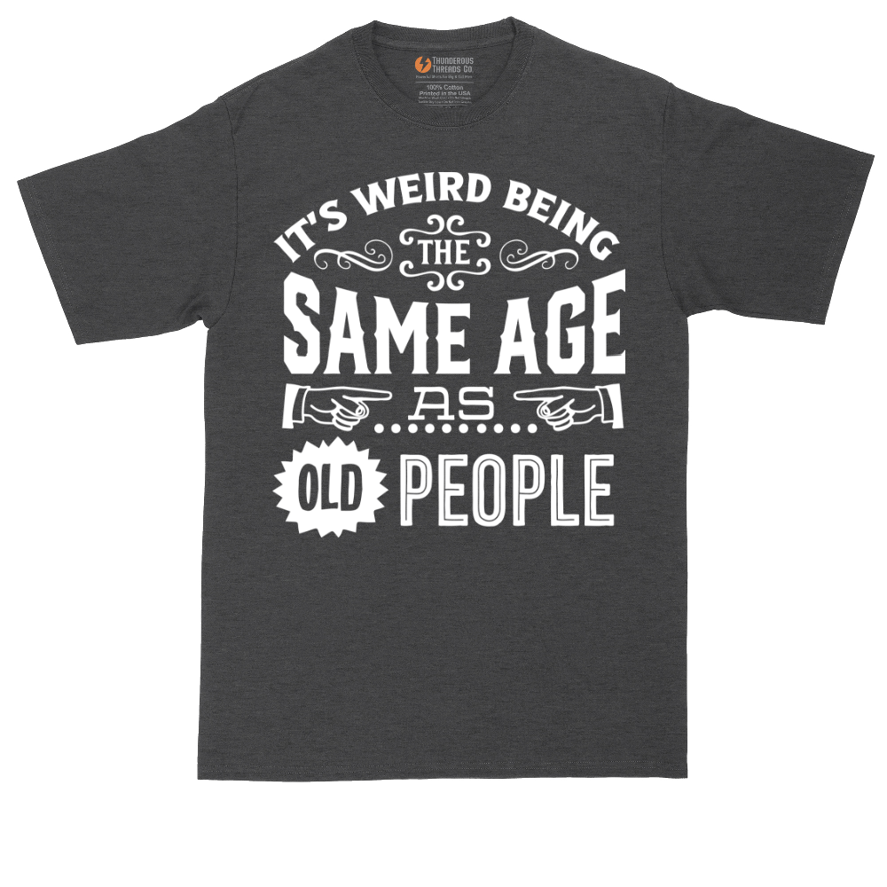 Its Weird Being the Same Age as Old People | Mens Tall T-Shirt