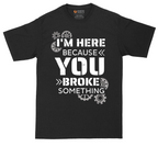 I'm Here Because You Broke Something Version 2 | Mens Tall T-Shirt