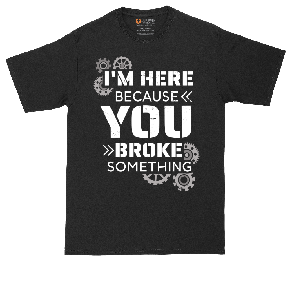 I'm Here Because You Broke Something Version 2 | Mens Tall T-Shirt