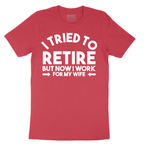 I Tried to Retire Now I Work for My Wife - Mens T-Shirt - Sizes S - 6XL