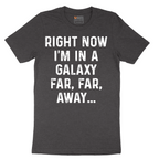 Right Now I'm in a Galaxy Far Far Away - Mens T-Shirt - Sizes S - 6XL