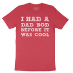 I Had a Dad Bod Before It Was Cool - Mens T-Shirt - Sizes S - 6XL