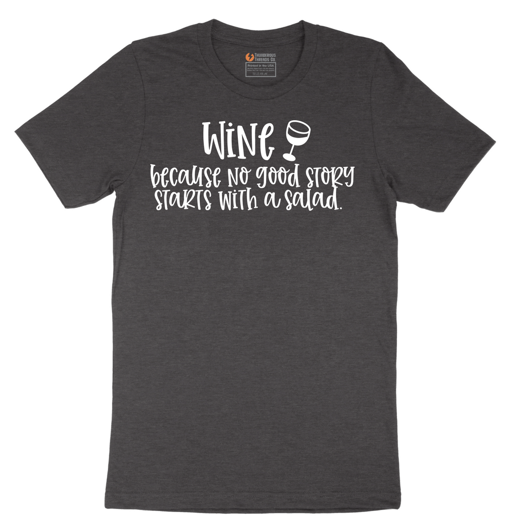 Wine Because No Good Story Begins with a Salad - Mens T-Shirt - Sizes S - 6XL