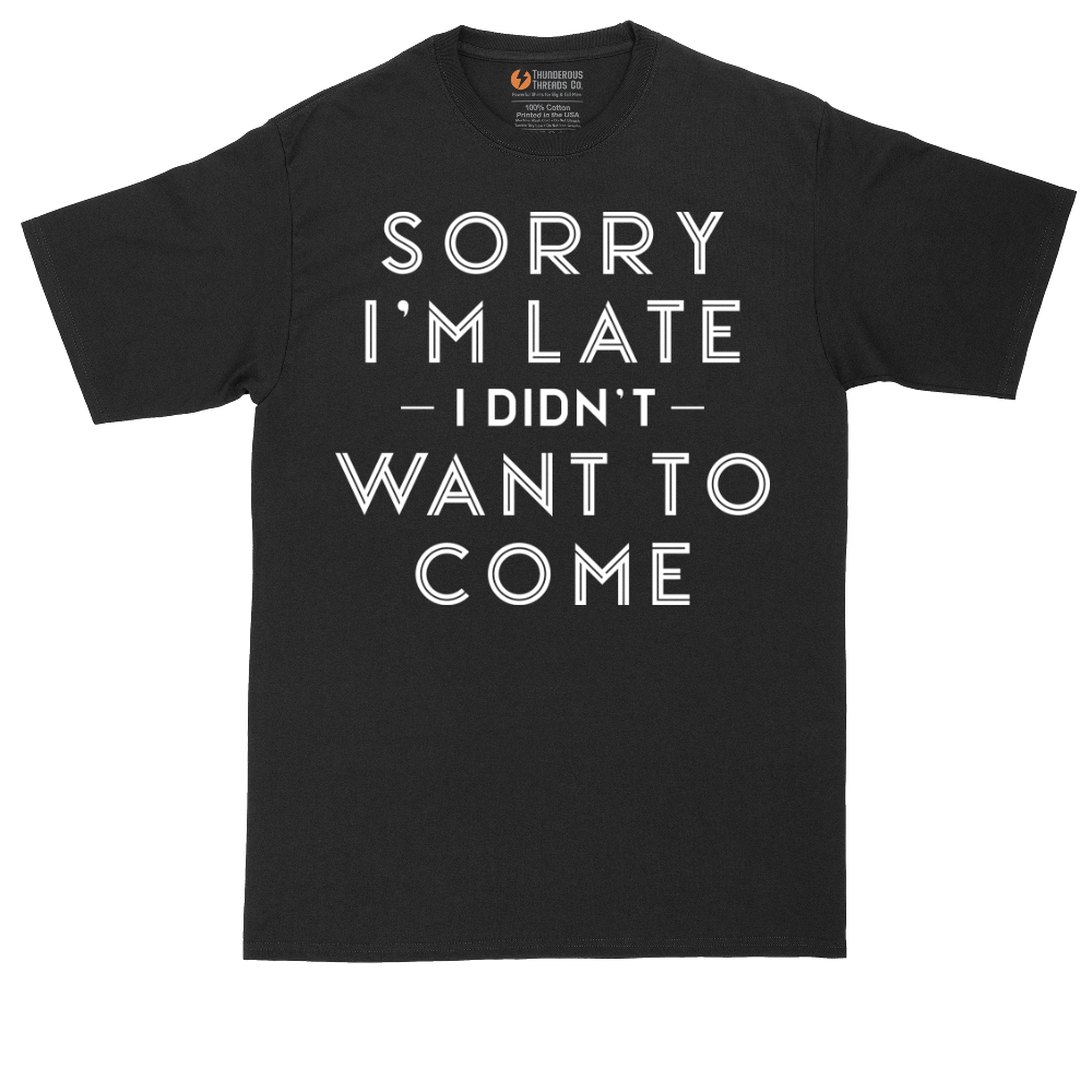 Sorry I'm Late I Didn't Want to Come Version 1 | Mens Tall T-Shirt
