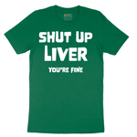 Shut Up Liver Your Fine - Mens T-Shirt - Sizes S - 6XL
